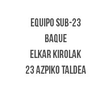  EQUIPO SUB-23 BAQUE ELKAR KIROLAK 23 AZPIKO TALDEA